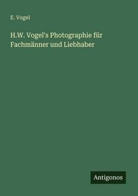 Produktbild: H.W. Vogel's Photographie f&uuml;r Fachm&auml;nner und Liebhaber