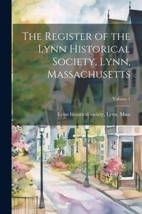 Produktbild: The Register of the Lynn Historical Society, Lynn, Massachusetts; Volume 1