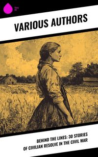 Produktbild: Behind the Lines: 30 Stories of Civilian Resolve in the Civil War