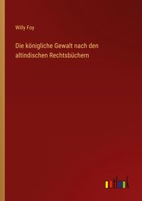 Produktbild: Die k&ouml;nigliche Gewalt nach den altindischen Rechtsb&uuml;chern