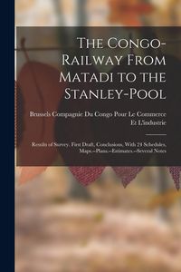 Produktbild: The Congo-Railway From Matadi to the Stanley-Pool: Results of Survey. First Draft, Conclusions, With 24 Schedules, Maps.--Plans.--Estimates.--Several