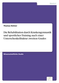 Produktbild: Die Rehabilitation durch Krankengymnastik und sportliches Training nach einer Unterschenkelfraktur zweiten Grades