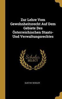 Produktbild: Zur Lehre Vom Gewohnheitsrecht Auf Dem Gebiete Des &Ouml;sterreichischen Staats- Und Verwaltungsrechtes