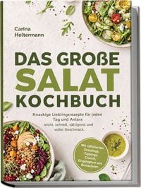 Produktbild: Das gro&szlig;e Salat Kochbuch: Knackige Lieblingsrezepte f&uuml;r jeden Tag und Anlass &ndash; leicht, schnell, s&auml;ttigend und voller Geschmack. Mit raffinierten Dressings, Toppings,Crunch, Eingelegtem und Brotsalaten