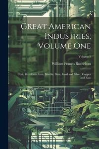 Produktbild: Great American Industries; Volume One: Coal, Petroleum, Iron, Marble, Slate, Gold and Silver, Copper and Zinc; Volume 1