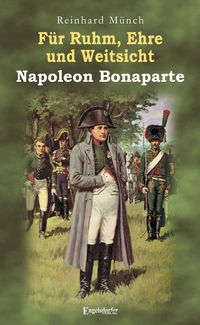 Produktbild: F&uuml;r Ruhm, Ehre und Weitsicht &ndash; Napoleon Bonaparte