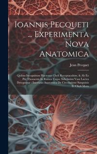 Produktbild: Ioannis Pecqueti ... Experimenta Nova Anatomica: Quibus Incognitum Hactenus Chyli Receptaculum, & Ab Eo Per Thoracem In Ramos Usque Subclavios Vasa La