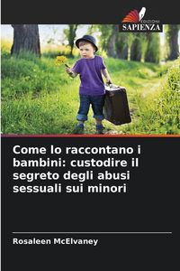 Produktbild: Come lo raccontano i bambini: custodire il segreto degli abusi sessuali sui minori