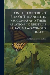 Produktbild: On The Oxen-born Bees Of The Ancients (bugonia) And Their Relation To Eristalis Tenax, A Two-winged Insect