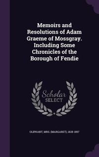 Produktbild: Memoirs and Resolutions of Adam Graeme of Mossgray. Including Some Chronicles of the Borough of Fendie