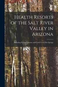 Bild vom Artikel Health Resorts of the Salt River Valley in Arizona: Including Prescott, Jerome and Castle Creek Hot Springs vom Autor Anonymous