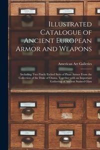 Produktbild: Illustrated Catalogue of Ancient European Armor and Weapons: Including Two Finely Etched Suits of Pisan Armor From the Collection of the Duke of Osuna