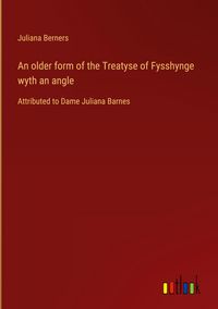 Produktbild: An older form of the Treatyse of Fysshynge wyth an angle