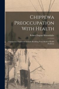 Produktbild: Chippewa Preoccupation With Health: Change in a Traditional Attitude Resulting From Modern Health Problems