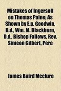 Produktbild: Mistakes of Ingersoll on Thomas Paine; As Shown by E.P. Goodwin, D.D., Wm. M. Blackburn, D.D., Bishop Fallows, REV. Simeon Gilbert, Pere