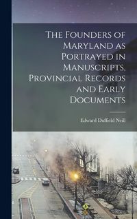 Produktbild: The Founders of Maryland as Portrayed in Manuscripts, Provincial Records and Early Documents