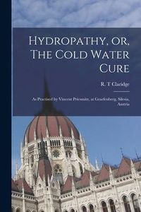 Produktbild: Hydropathy, or, The Cold Water Cure: as Practised by Vincent Priessnitz, at Graefenberg, Silesia, Austria