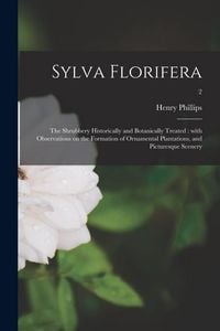 Produktbild: Sylva Florifera: the Shrubbery Historically and Botanically Treated: With Observations on the Formation of Ornamental Plantations, and