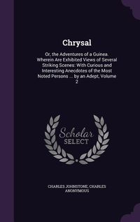 Produktbild: Chrysal: Or, the Adventures of a Guinea. Wherein Are Exhibited Views of Several Striking Scenes: With Curious and Interesting A