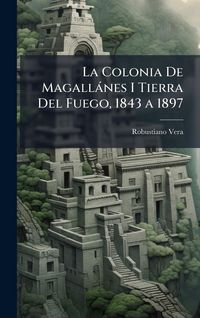 Produktbild: La Colonia De Magall&agrave;nes I Tierra Del Fuego, 1843 a 1897