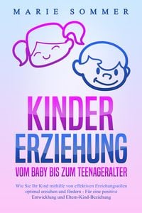 Produktbild: KINDERERZIEHUNG - Vom Baby bis zum Teenageralter: Wie Sie Ihr Kind mit Hilfe von effektiven Erziehungsstilen optimal erziehen und f&ouml;rdern &ndash; F&uuml;r eine positive Entwicklung und Eltern-Kind-Beziehung