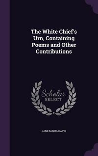 Produktbild: The White Chief's Urn, Containing Poems and Other Contributions