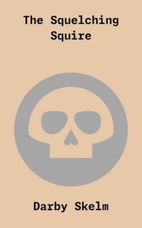 Produktbild: The Squelching Squire (The SKELM Chronicles: Reprehensible Deeds of a Detestable Scoundrel, #4)
