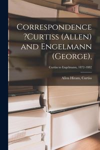 Produktbild: Correspondence ?Curtiss (Allen) and Engelmann (George); Curtiss to Engelmann, 1872-1882