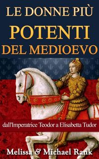 Produktbild: Le donne pi&ugrave; potenti del Medioevo: dall'Imperatrice Teodora a Elisabetta Tudor