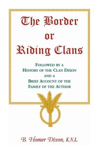 Produktbild: The Border or Riding Clans Followed by a History of the Clan Dixon and a Brief Account of the Family of the Author