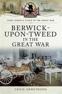 Bild vom Artikel Berwick-Upon-Tweed in the Great War vom Autor Craig Armstrong