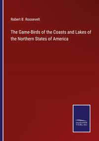 Produktbild: The Game-Birds of the Coasts and Lakes of the Northern States of America