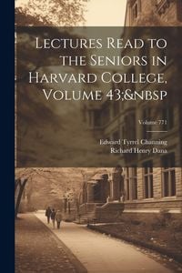 Produktbild: Lectures Read to the Seniors in Harvard College, Volume 43; Volume 771