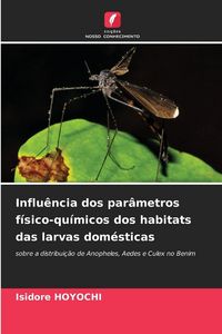 Produktbild: Influ&ecirc;ncia dos par&acirc;metros f&iacute;sico-qu&iacute;micos dos habitats das larvas dom&eacute;sticas