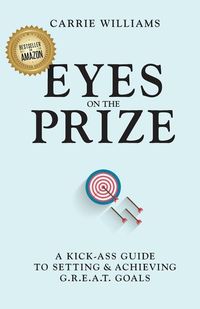 Produktbild: Eyes on the Prize: A Kick-Ass Guide to Setting & Achieving G.R.E.A.T. Goals