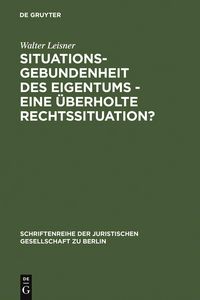 Produktbild: Situationsgebundenheit des Eigentums - eine &uuml;berholte Rechtssituation?