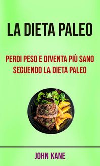 Produktbild: La Dieta Paleo: Perdi Peso E Diventa Pi&ugrave; Sano Seguendo La Dieta Paleo
