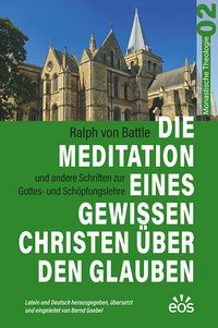 Produktbild: Die Meditation eines gewissen Christen &uuml;ber den Glauben - Ralph von Battles Schriften zur Gottes- und Sch&ouml;pfungslehre
