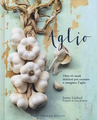 Produktbild: Aglio. Oltre 65 modi deliziosi per cucinare e mangiare l'aglio