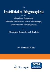 Produktbild: Die krystallinischen Felsgemengtheile nach ihren mineralischen Eigenschaften, chemischen Bestandtheilen, Abarten, Umwandlungen, Associationen und Fels