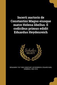 Bild vom Artikel Incerti auctoris de Constantini Magno eiusque matre Helena libellus. E codicibus primus edidit Eduardus Heydenreich vom Autor Benjamin Constant