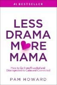 Produktbild: Less Drama More Mama: How to Go from Frazzled and Disrespected to Calm and Connected