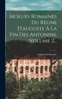 Produktbild: Moeurs Romaines Du R&egrave;gne D'auguste &Agrave; La Fin Des Antonins, Volume 2...