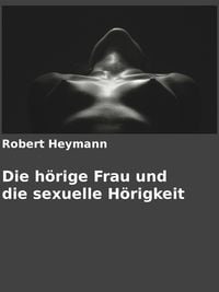 Produktbild: Die h&ouml;rige Frau und die sexuelle H&ouml;rigkeit