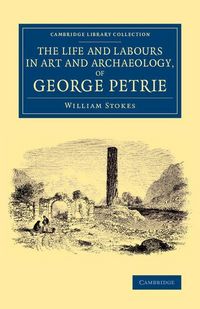 Produktbild: The Life and Labours in Art and Archaeology, of George Petrie