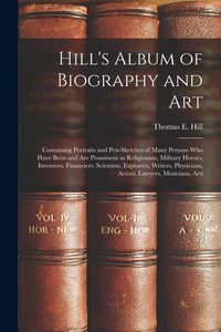 Produktbild: Hill's Album of Biography and Art: Containing Portraits and Pen-sketches of Many Persons who Have Been and are Prominent as Religionists, Military Her