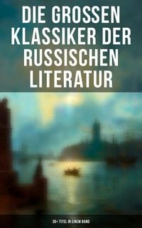 Produktbild: Die gro&szlig;en Klassiker der russischen Literatur: 30+ Titel in einem Band