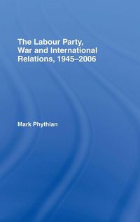Produktbild: The Labour Party, War and International Relations, 1945-2006