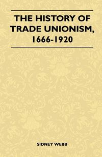Produktbild: The History Of Trade Unionism, 1666-1920