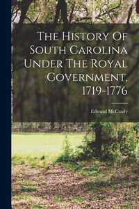 Produktbild: The History Of South Carolina Under The Royal Government, 1719-1776